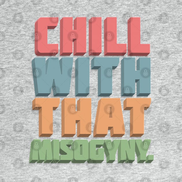 CHILL WITH THAT MISOGYNY - Typographic Statement Design by DankFutura